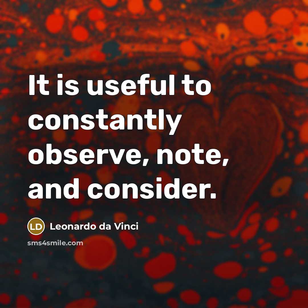 “It is useful to constantly observe, note, and consider.” quote by Leonardo da Vinci