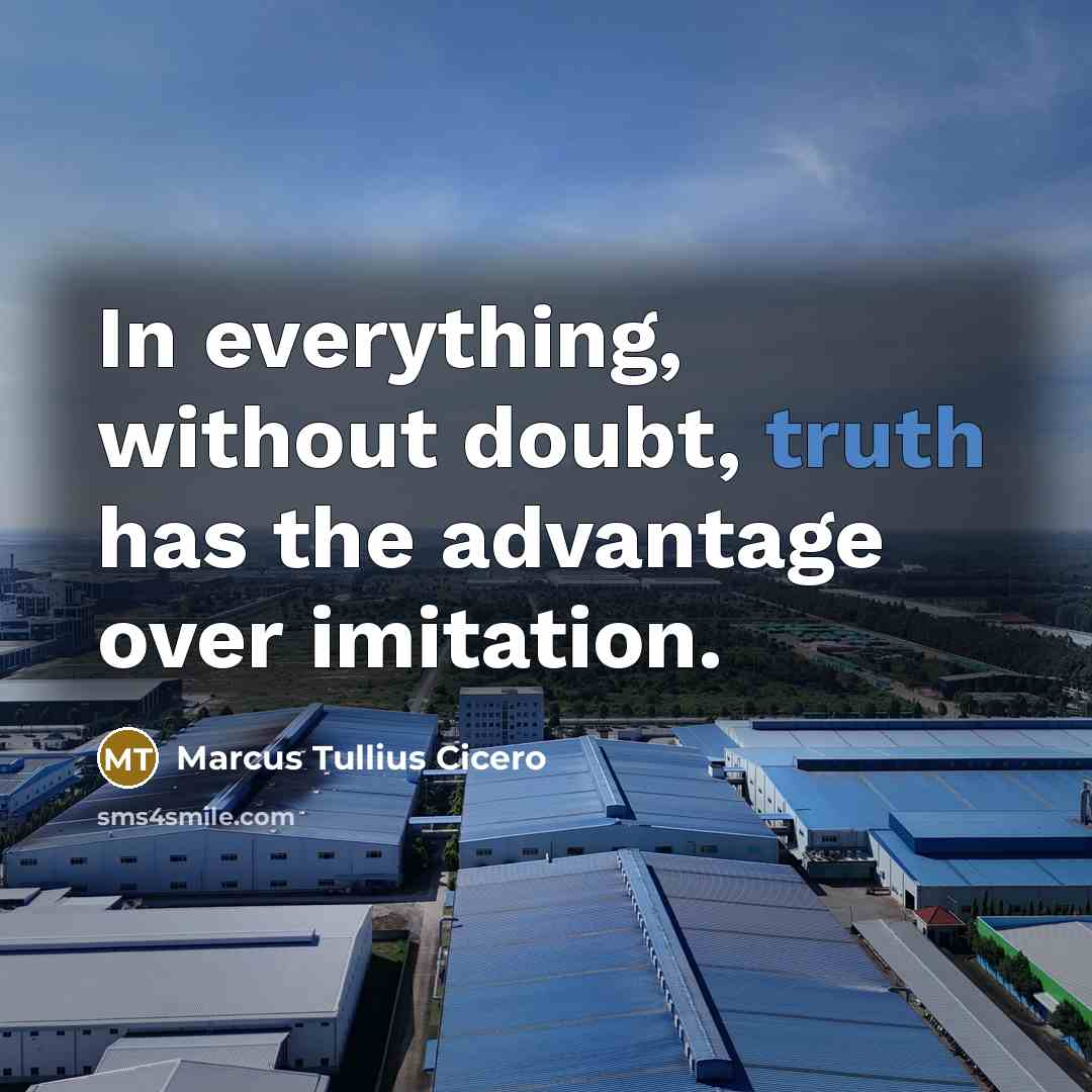 “In everything, without doubt, truth has the advantage over imitation.” quote by Marcus Tullius Cicero