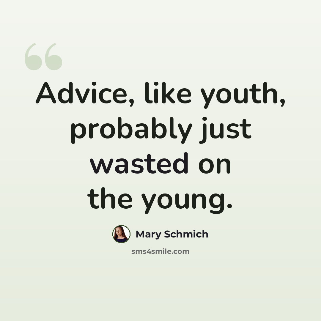 “Advice, like youth, probably just wasted on the young.” quote by Mary Schmich