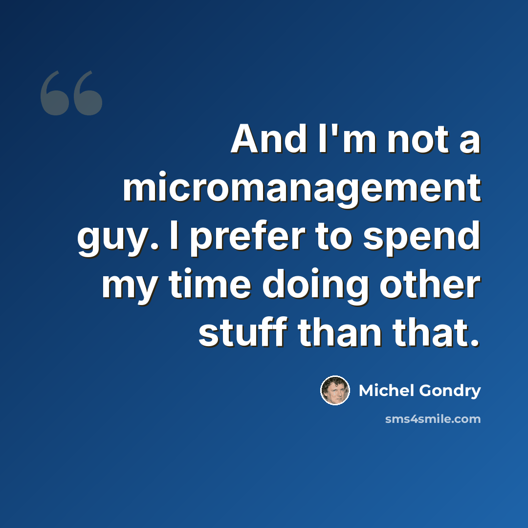 “And I'm not a micromanagement guy. I prefer to spend my time doing other stuff than that.” quote by Michel Gondry