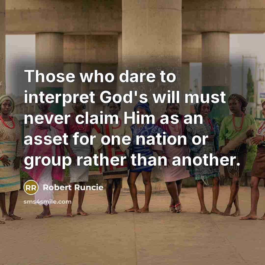 “Those who dare to interpret God's will must never claim Him as an asset for one nation or group rather than another.” quote by Robert Runcie