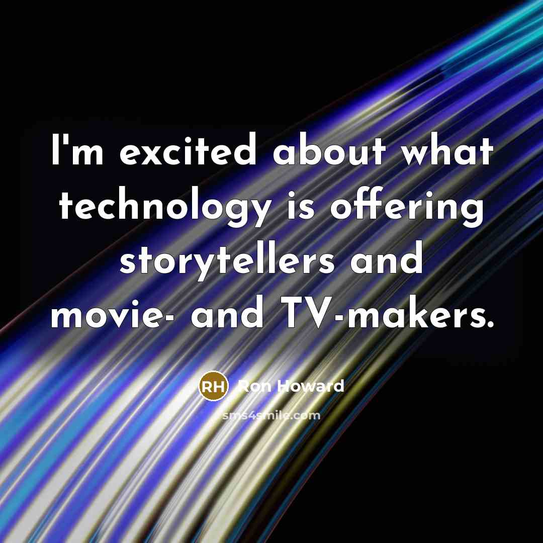 “I'm excited about what technology is offering storytellers and movie- and TV-makers.” quote by Ron Howard