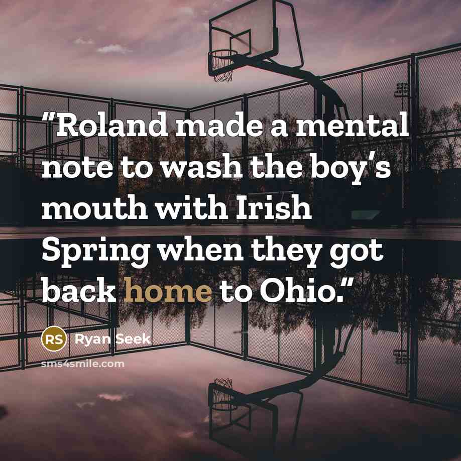“Roland made a mental note to wash the boy’s mouth with Irish Spring when they got back home to Ohio.” quote by Ryan Seek