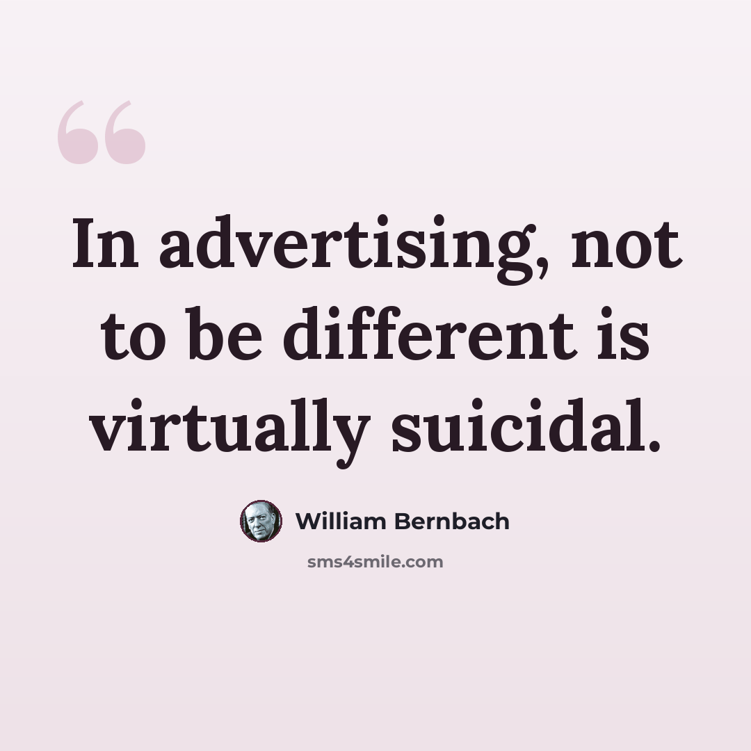 “In advertising, not to be different is virtually suicidal.” quote by William Bernbach