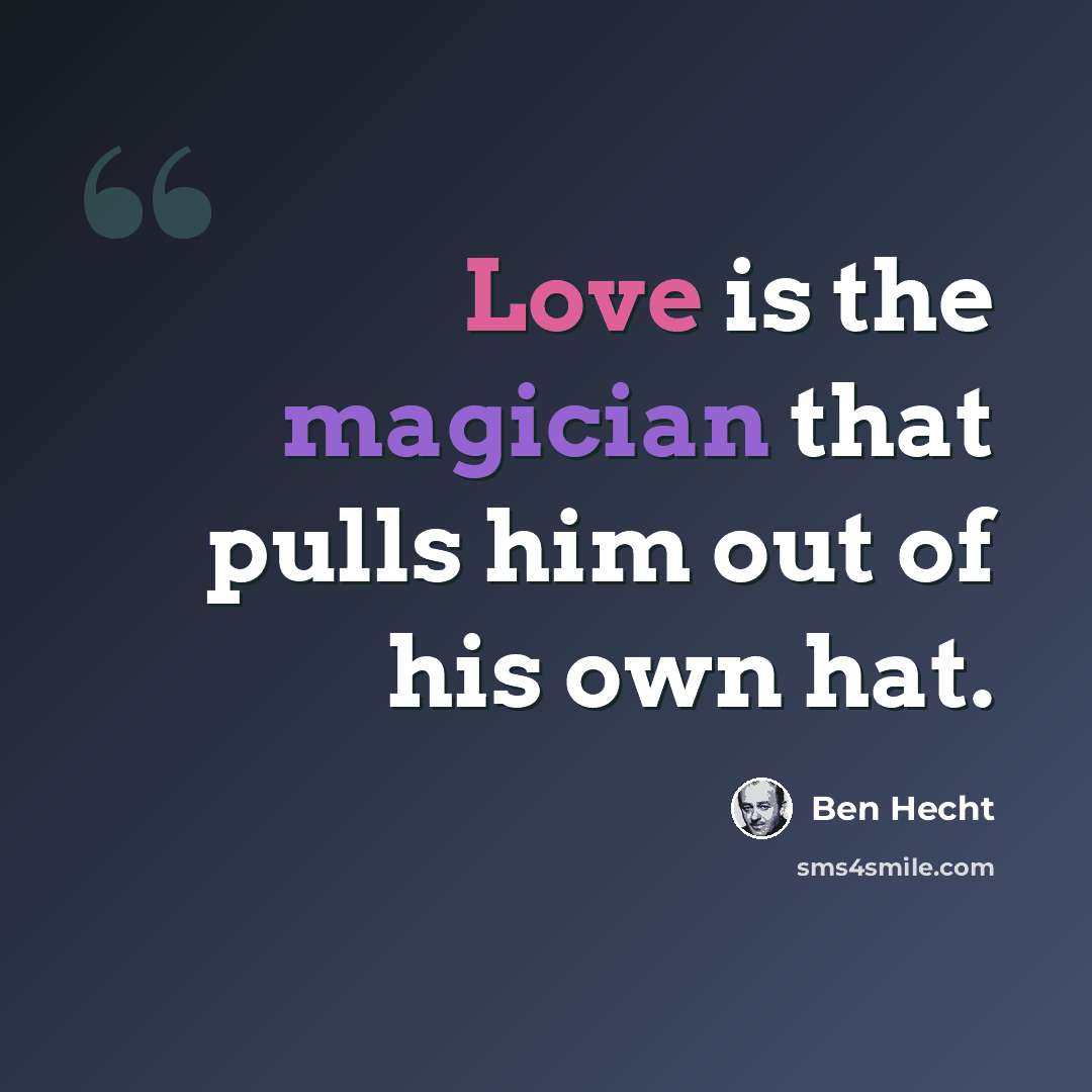 “Love is the magician that pulls him out of his own hat.” quote by Ben Hecht