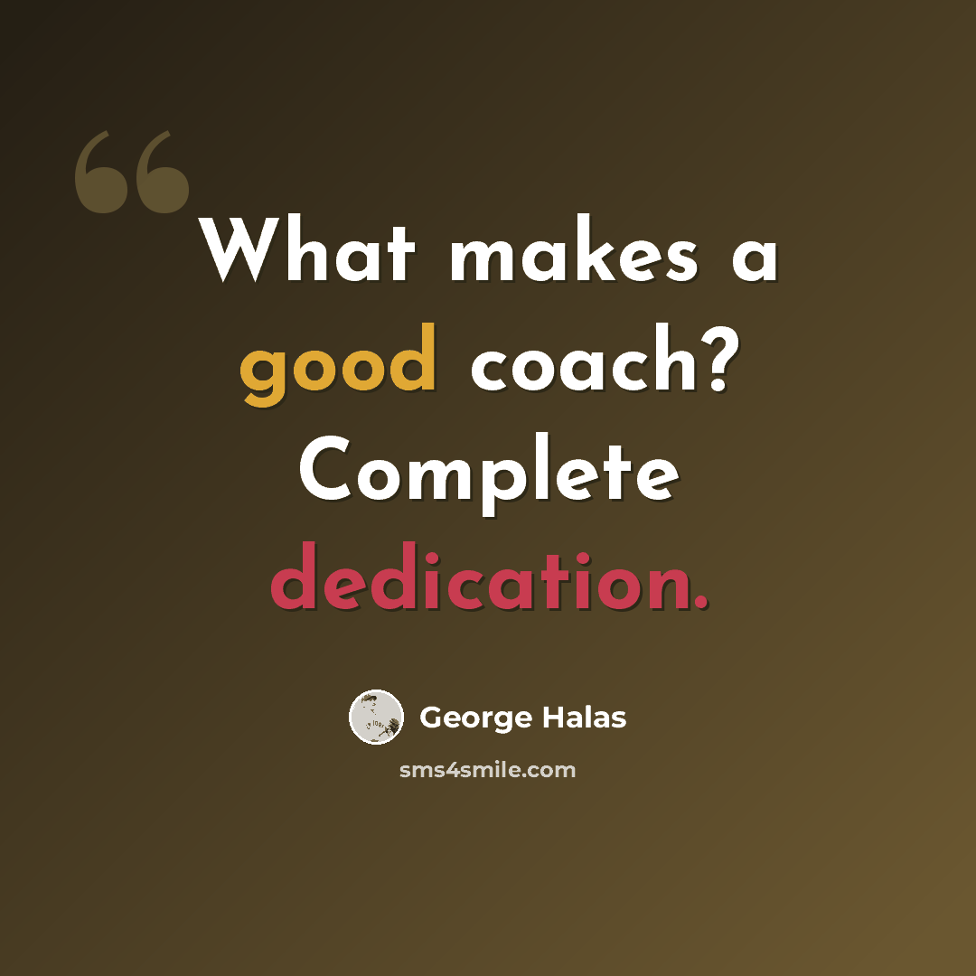 “What makes a good coach? Complete dedication.” quote by George Halas