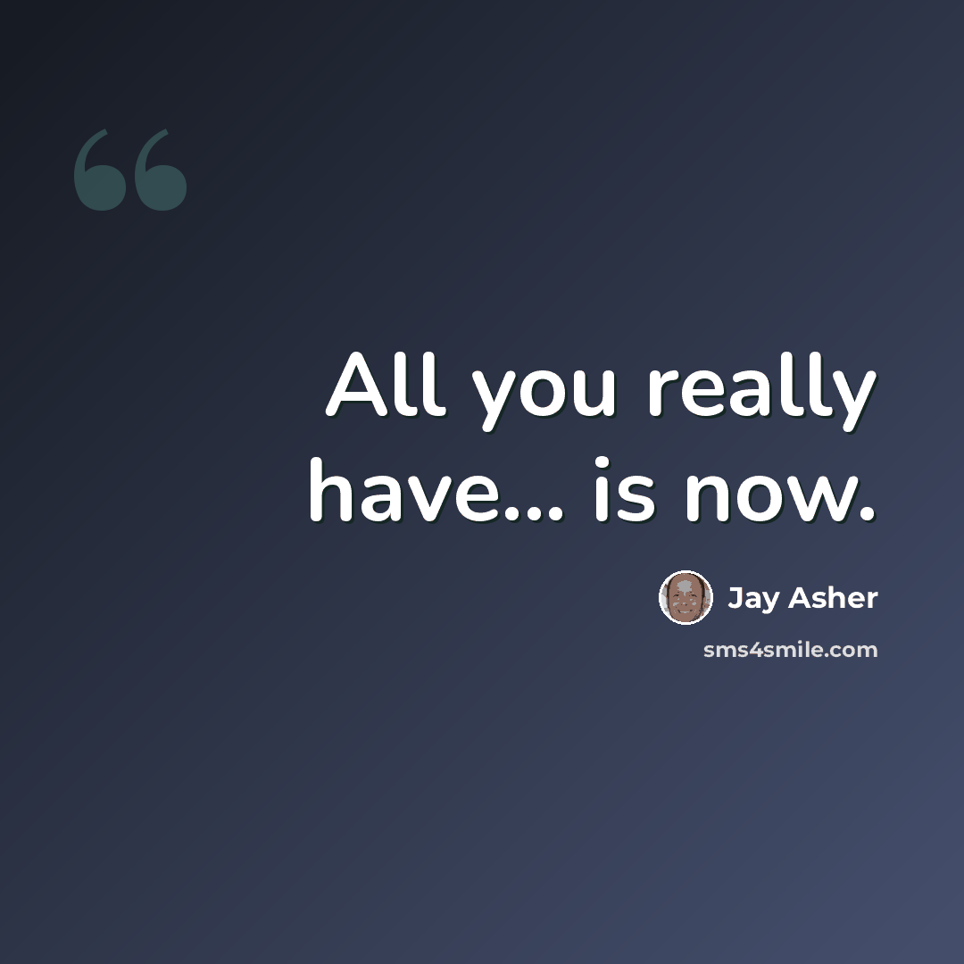 “All you really have... is now.” quote by Jay Asher