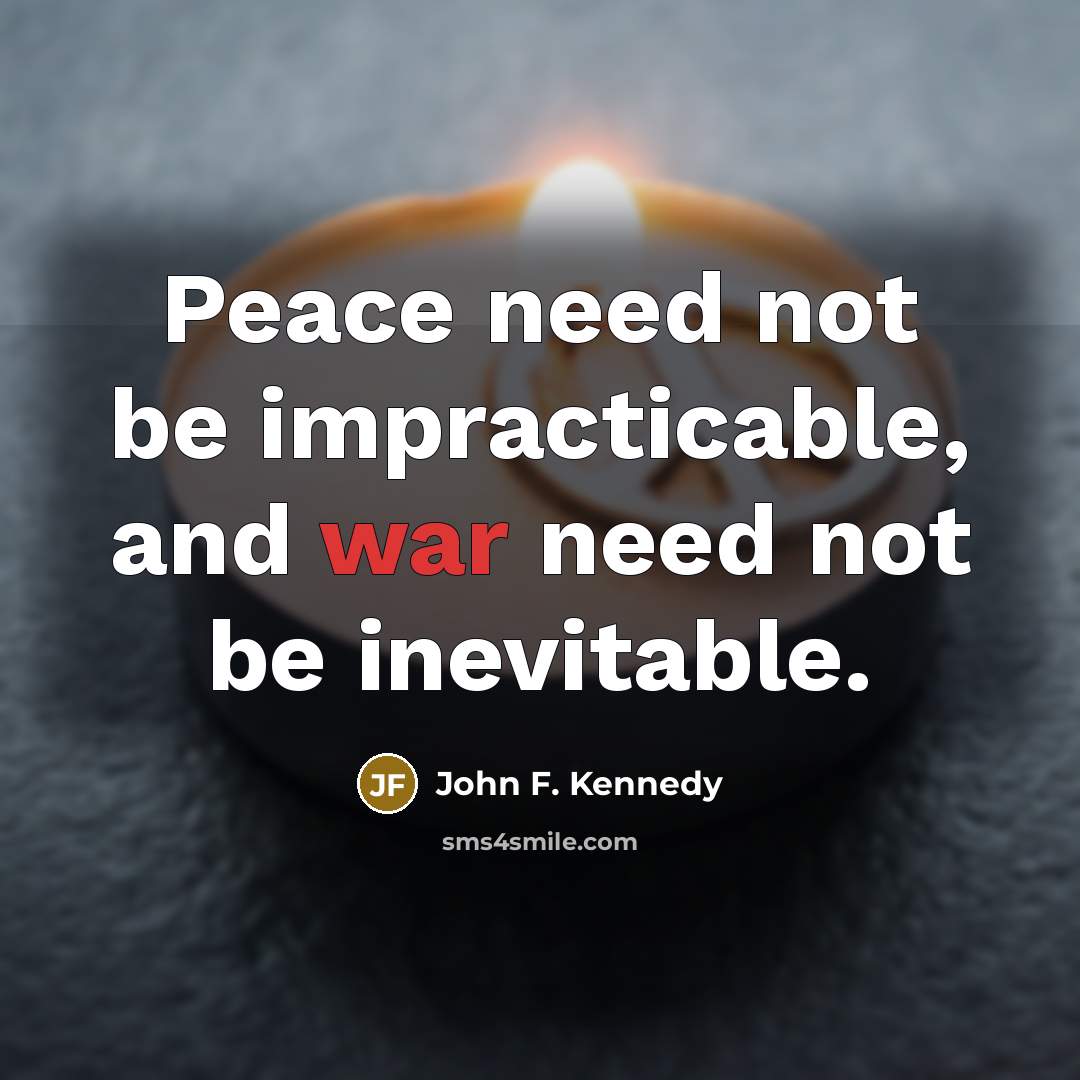 “Peace need not be impracticable, and war need not be inevitable.” quote by John F. Kennedy