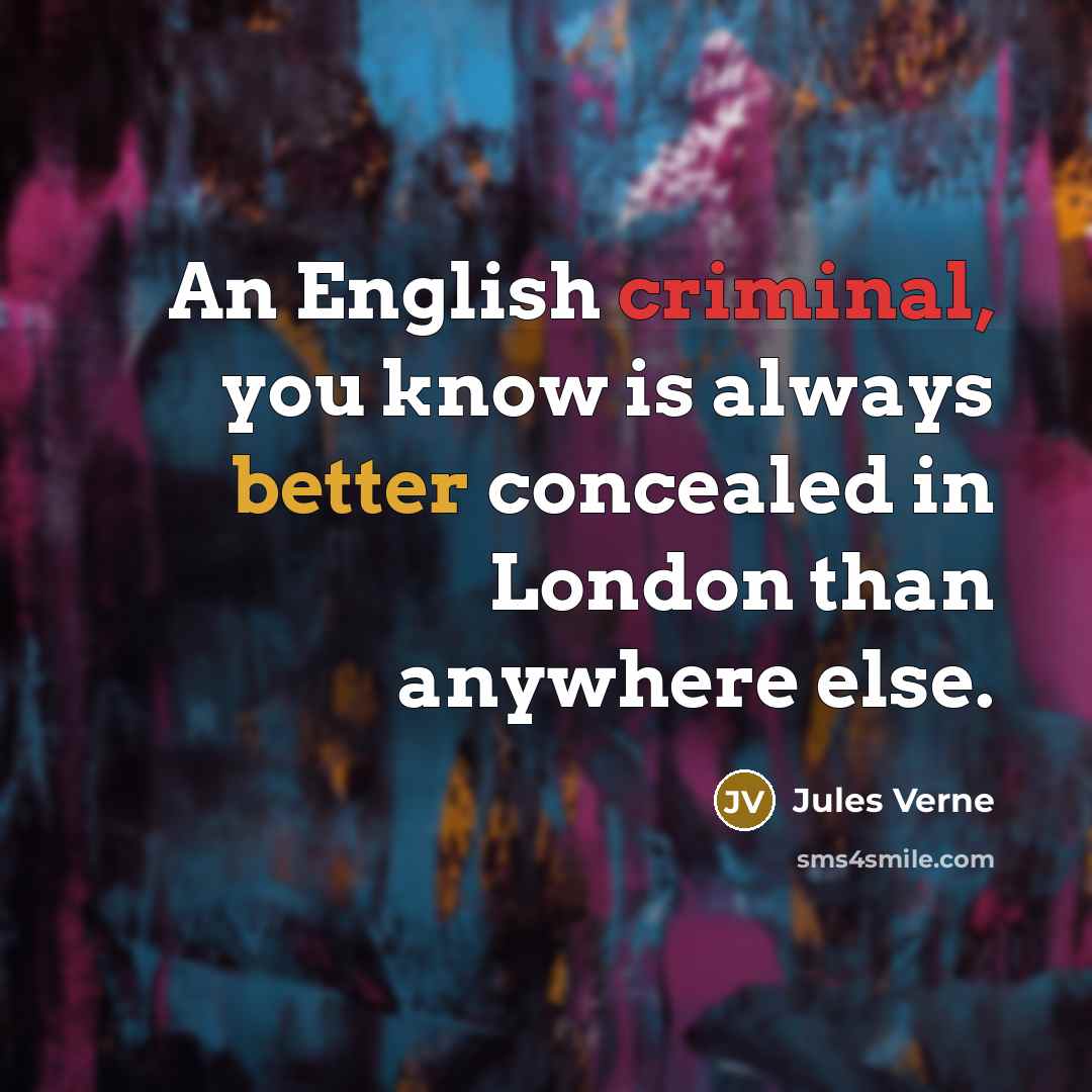 “An English criminal, you know is always better concealed in London than anywhere else.” quote by Jules Verne