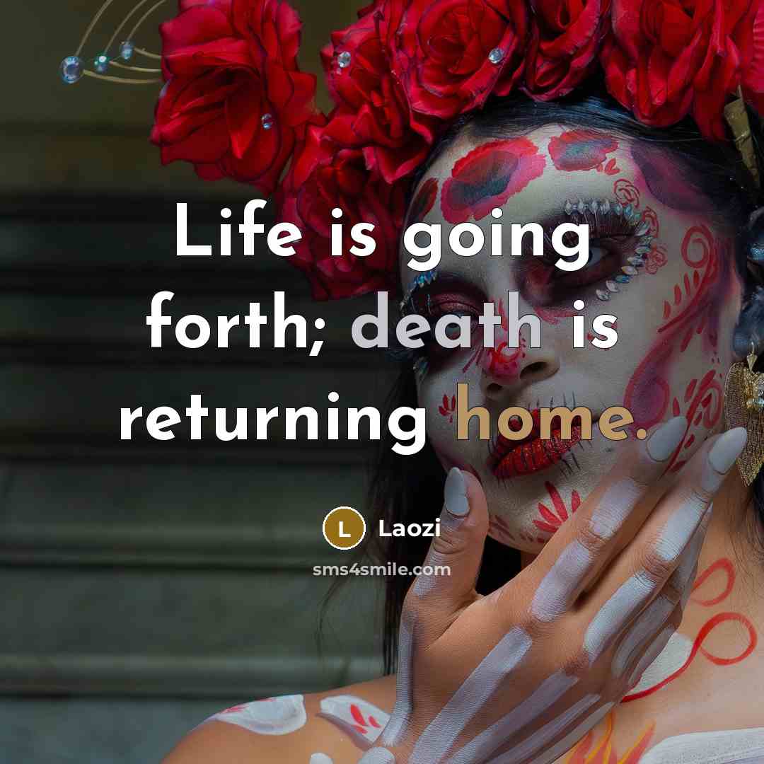 “Life is going forth; death is returning home.” quote by Laozi