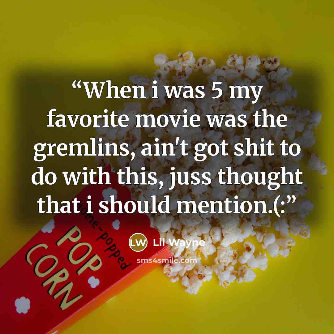 “When i was 5 my favorite movie was the gremlins, ain't got shit to do with this, juss thought that i should mention.(:” quote by Lil Wayne