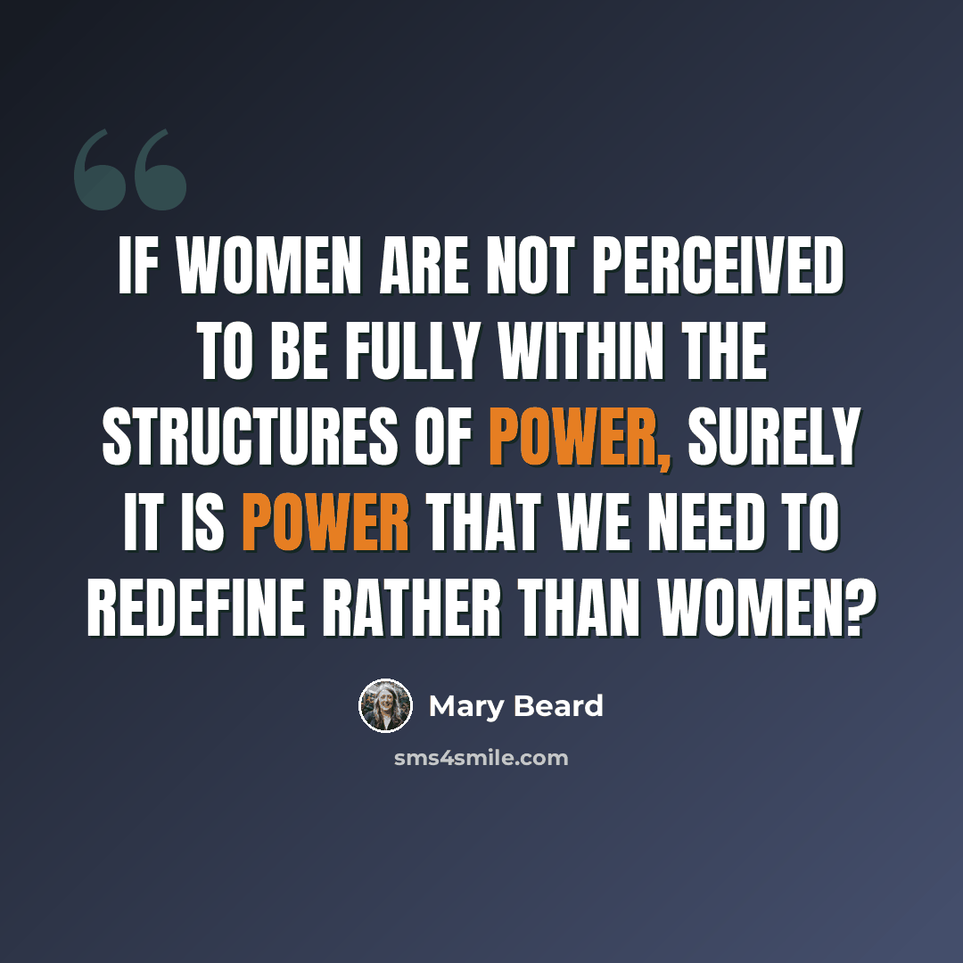 “If women are not perceived to be fully within the structures of power, surely it is power that we need to redefine rather than women?” quote by Mary Beard