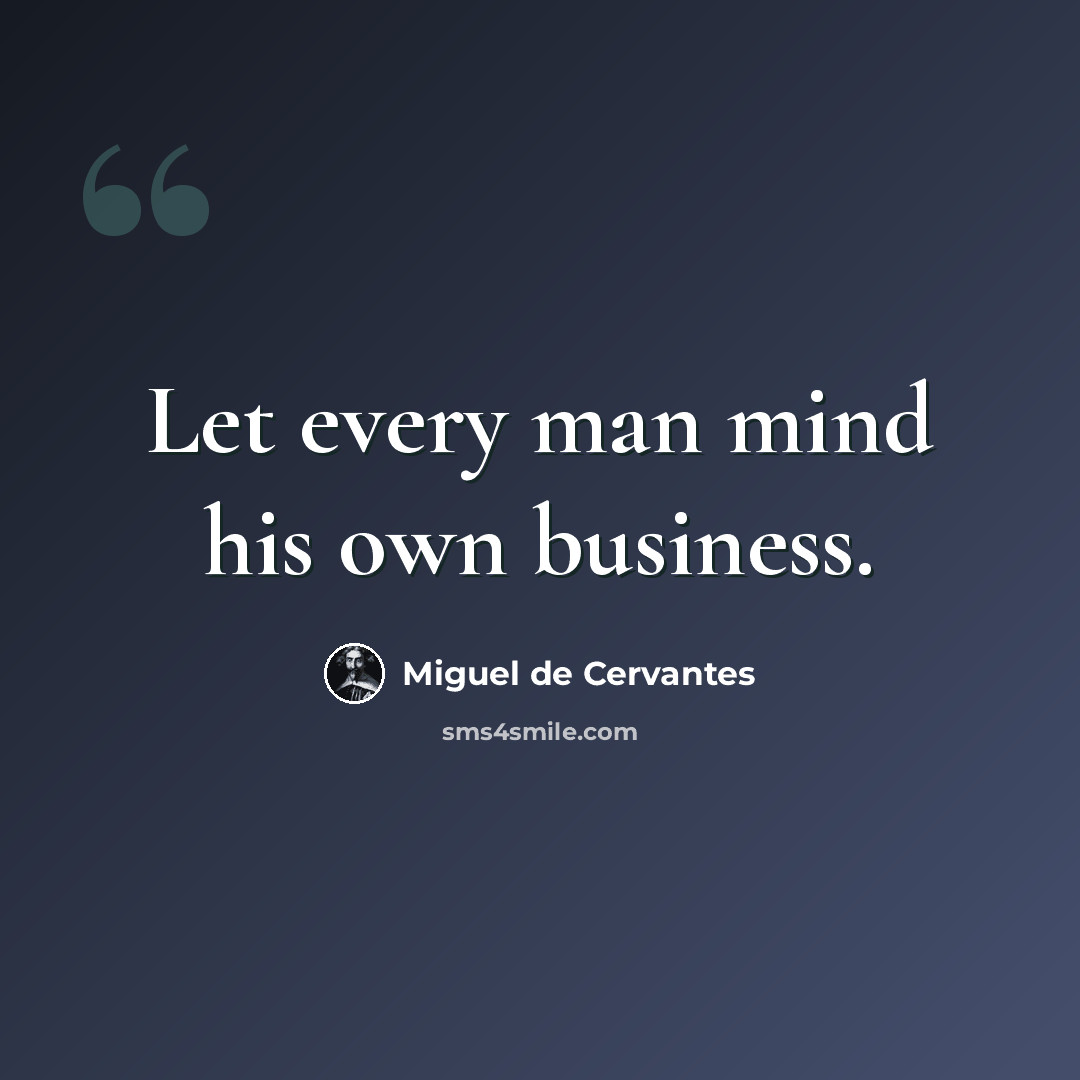 “Let every man mind his own business.” quote by Miguel de Cervantes