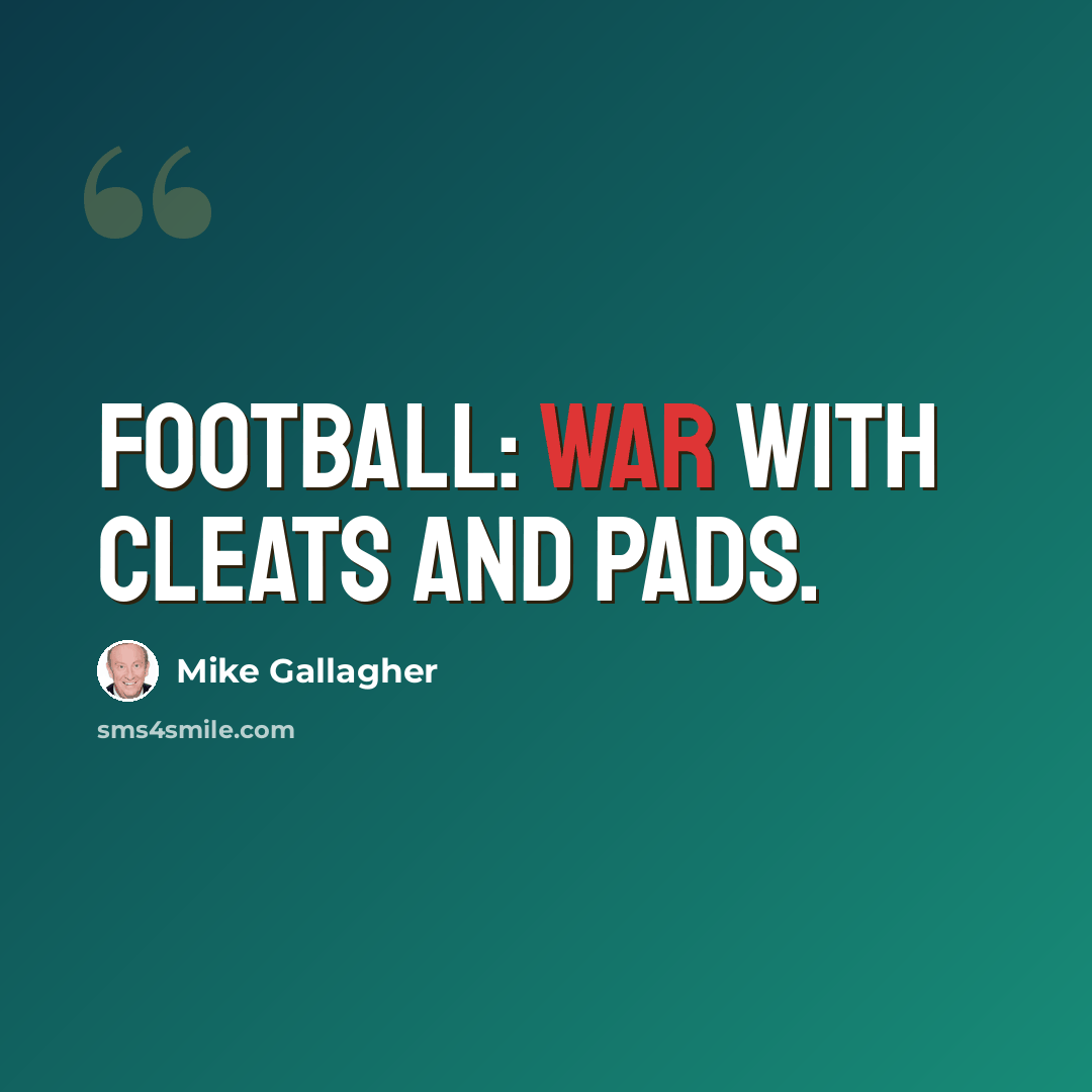 “Football: War with cleats and pads.” quote by Mike Gallagher