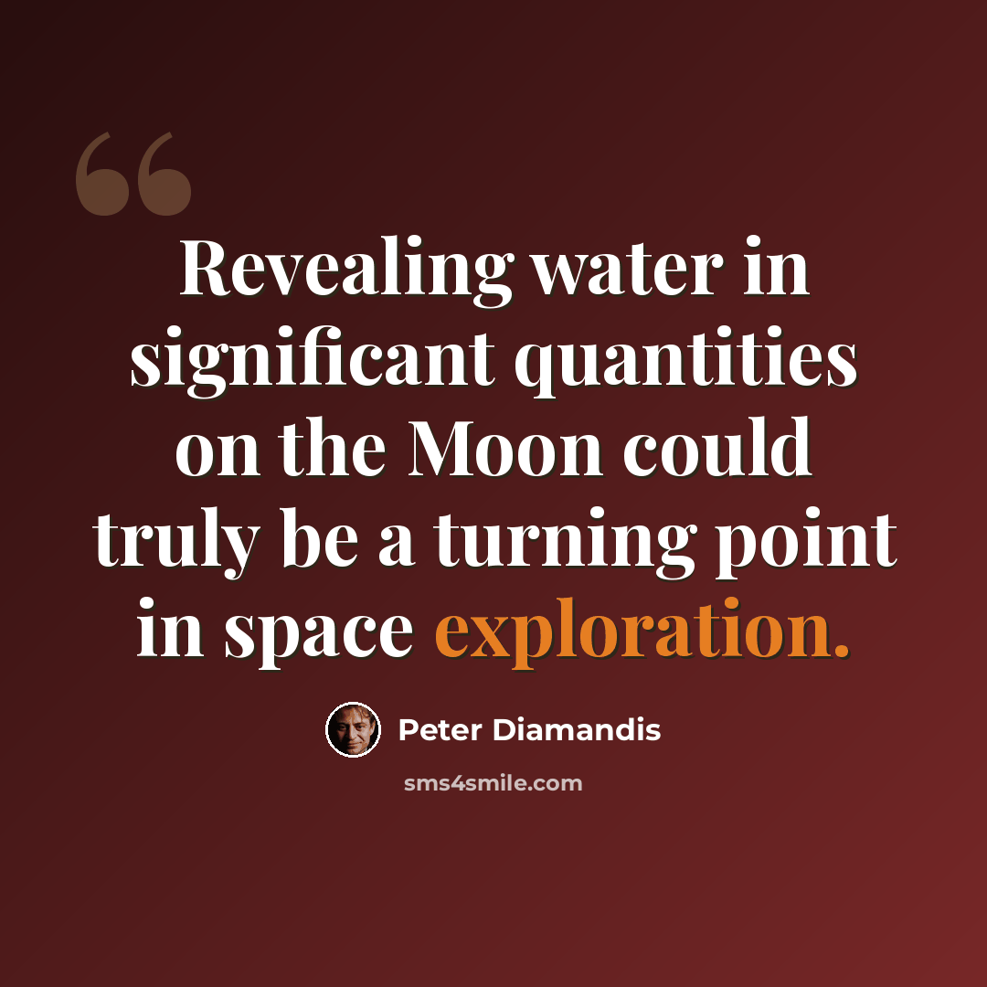 “Revealing water in significant quantities on the Moon could truly be a turning point in space exploration.” quote by Peter Diamandis