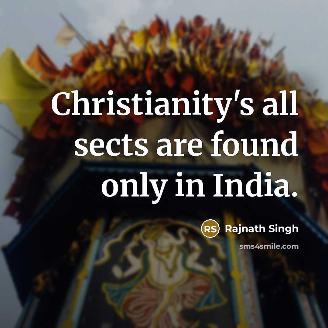 “Christianity's all sects are found only in India.” quote by Rajnath Singh