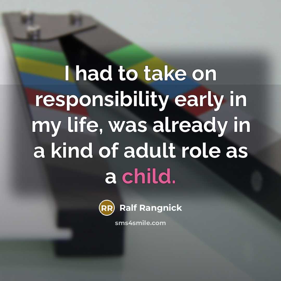 “I had to take on responsibility early in my life, was already in a kind of adult role as a child.” quote by Ralf Rangnick