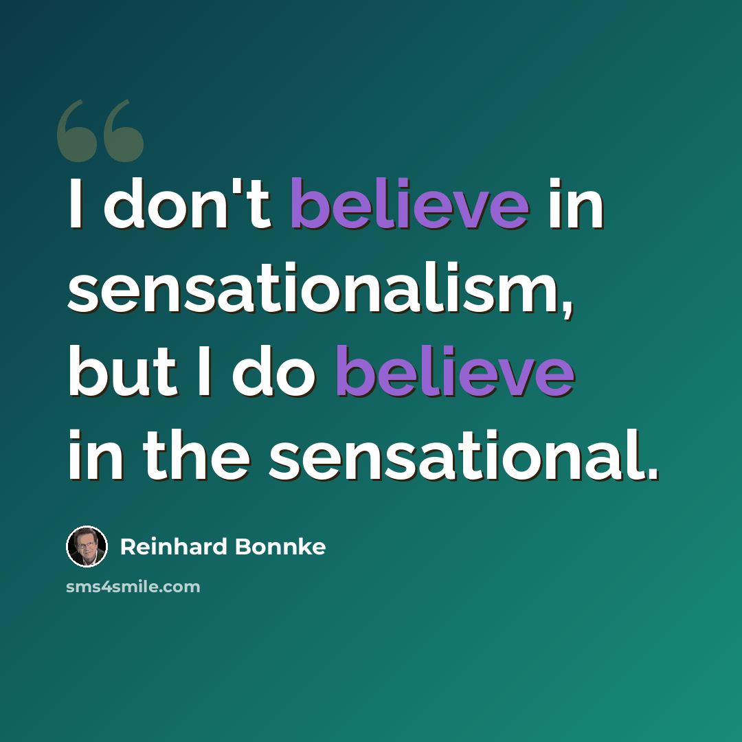 “I don't believe in sensationalism, but I do believe in the sensational.” quote by Reinhard Bonnke