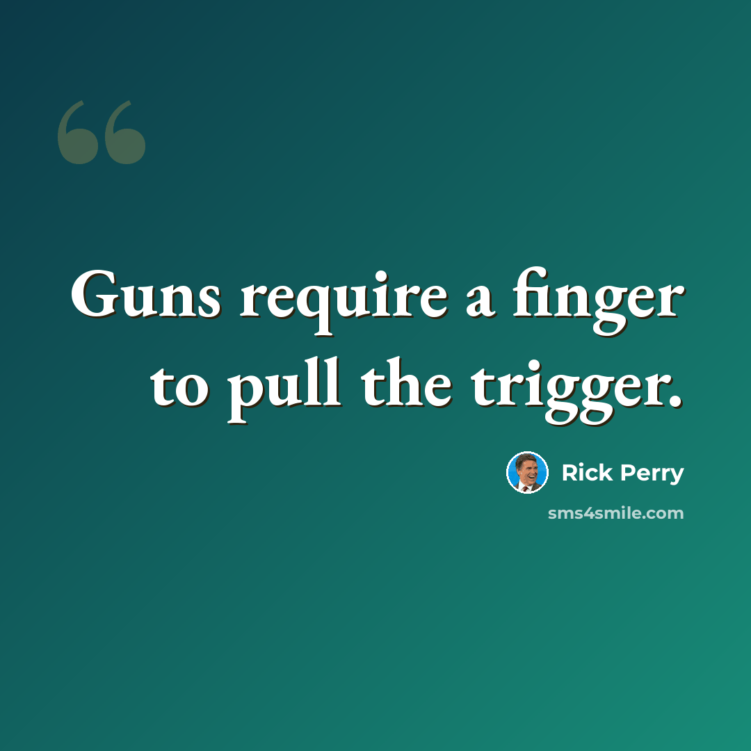“Guns require a finger to pull the trigger.” quote by Rick Perry