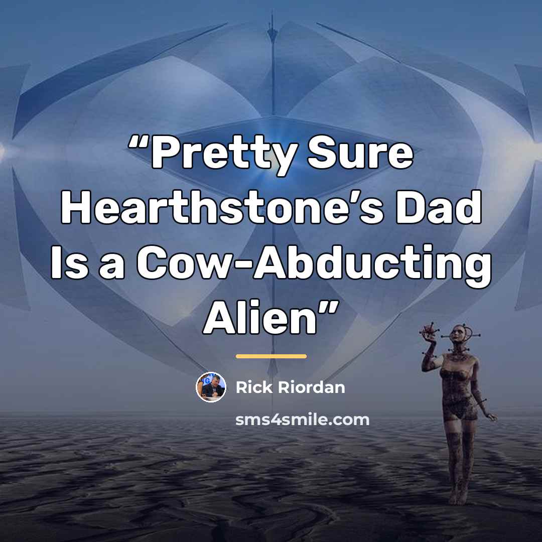 “Pretty Sure Hearthstone’s Dad Is a Cow-Abducting Alien” quote by Rick Riordan