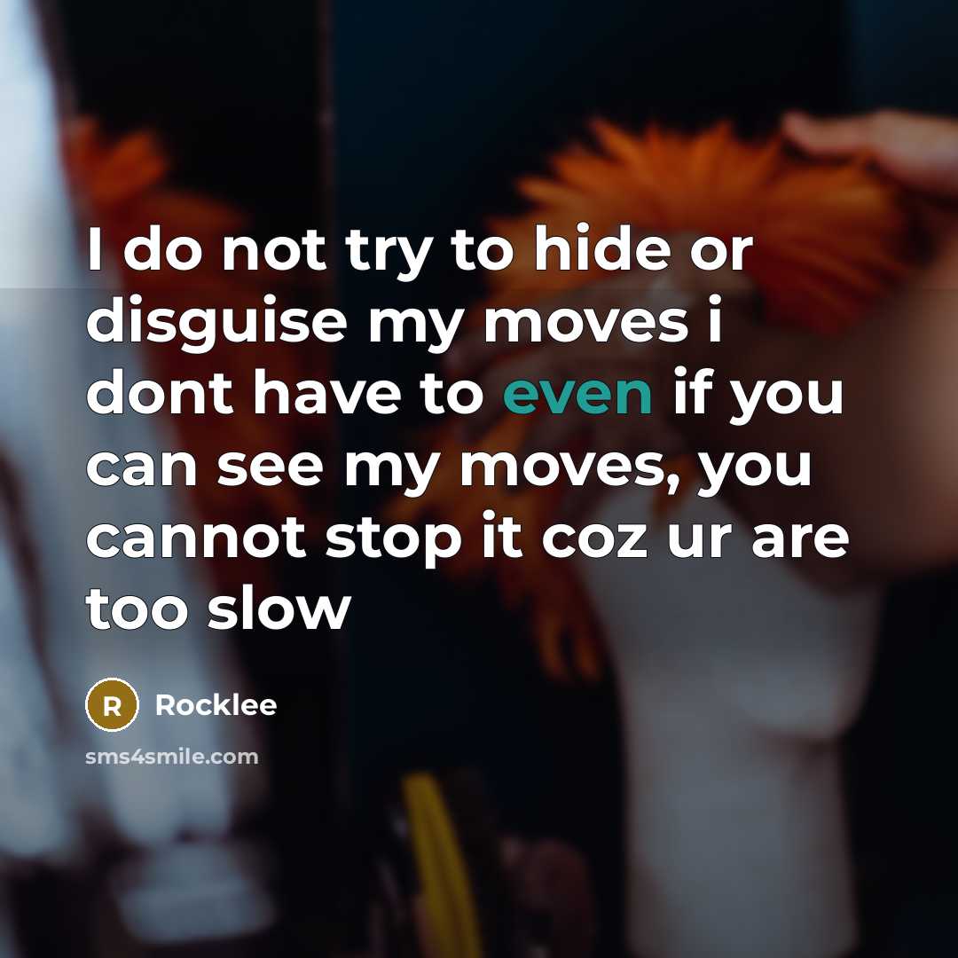 “I do not try to hide or disguise my moves i dont have to even if you can see my moves, you cannot stop it coz ur are too slow” quote by Rocklee