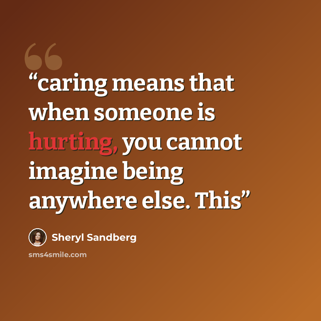 “caring means that when someone is hurting, you cannot imagine being anywhere else. This” quote by Sheryl Sandberg