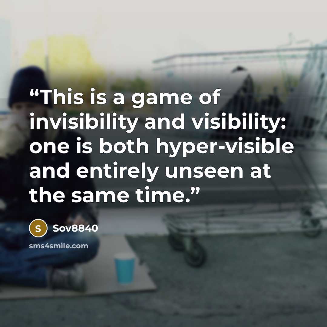 “This is a game of invisibility and visibility: one is both hyper-visible and entirely unseen at the same time.” quote by Sov8840