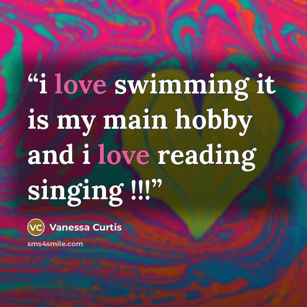 “i love swimming it is my main hobby and i love reading singing !!!” quote by Vanessa Curtis