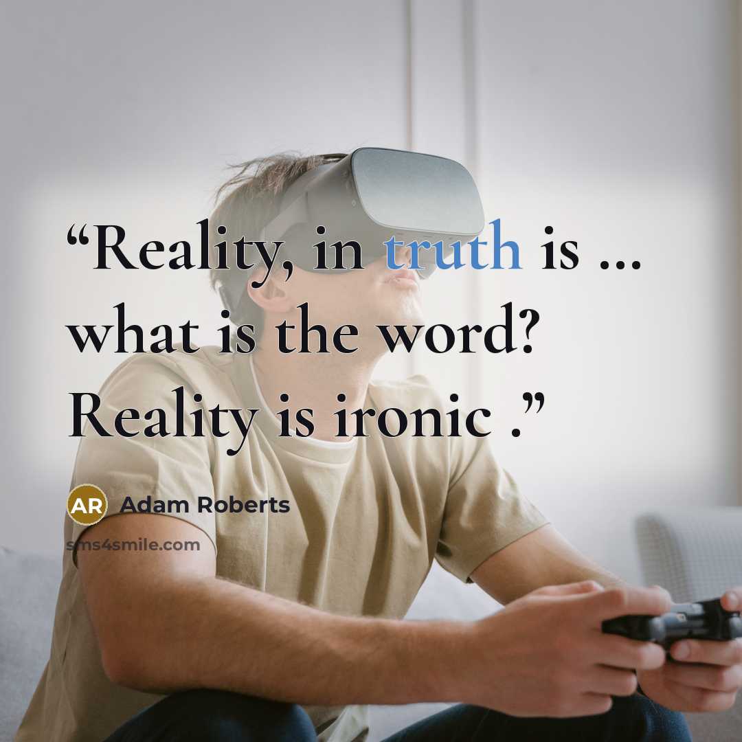 “Reality, in truth is … what is the word? Reality is ironic .” quote by Adam Roberts