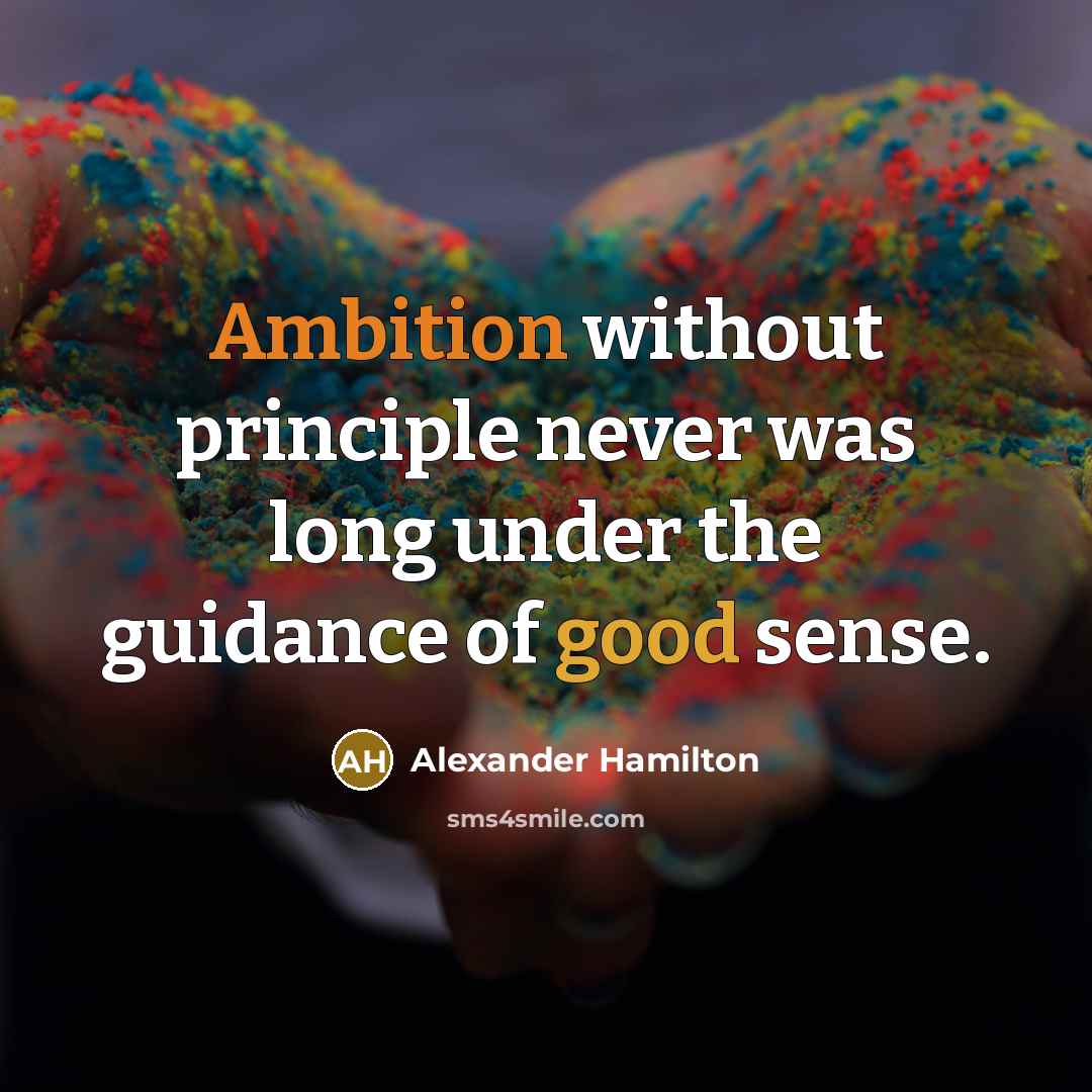 “Ambition without principle never was long under the guidance of good sense.” quote by Alexander Hamilton