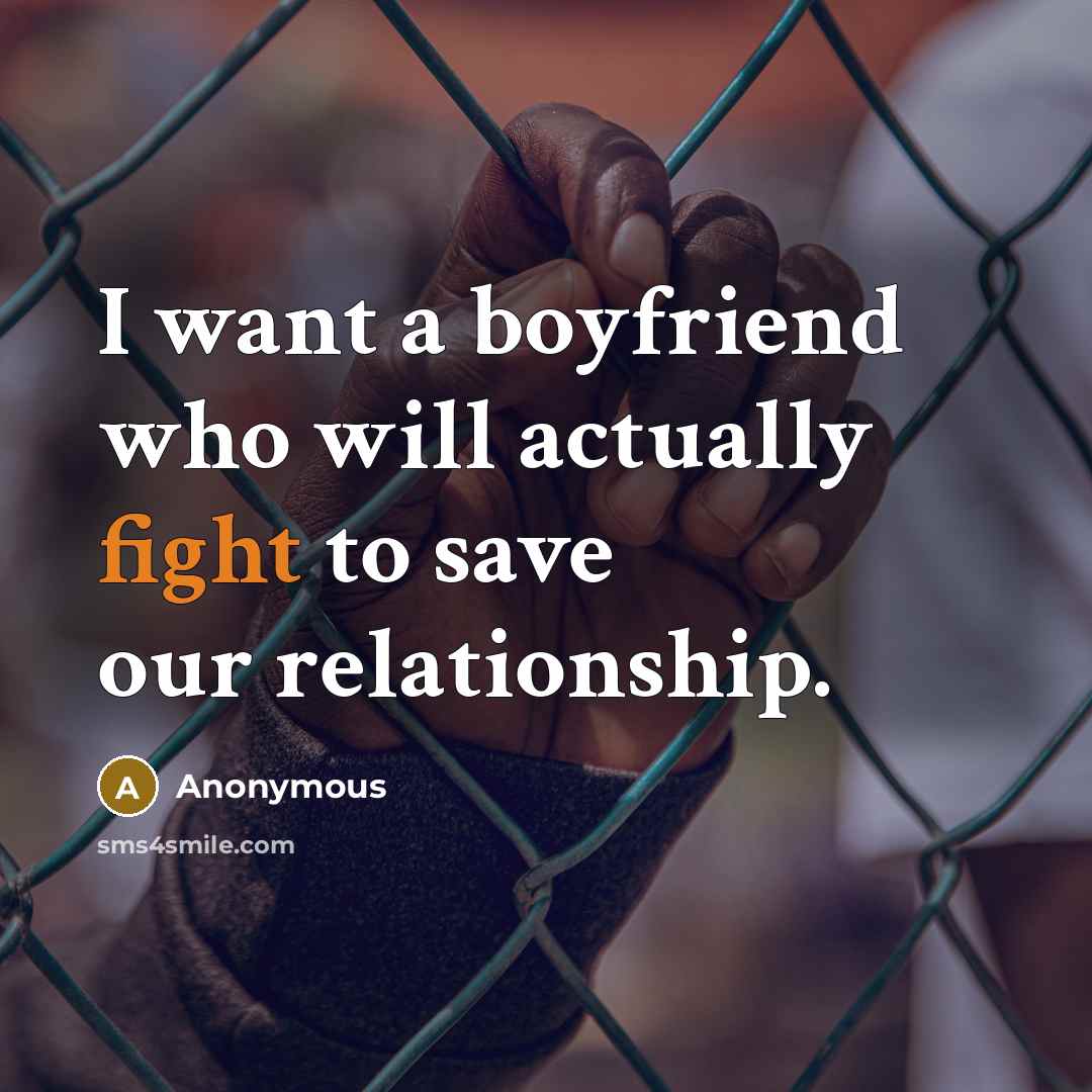 “I want a boyfriend who will actually fight to save our relationship.” quote by Anonymous
