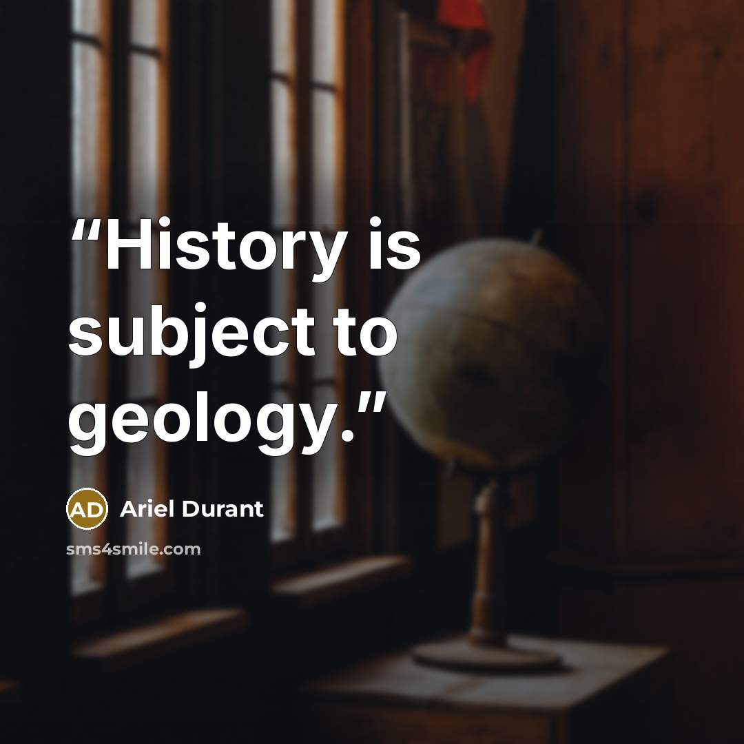 “History is subject to geology.” quote by Ariel Durant
