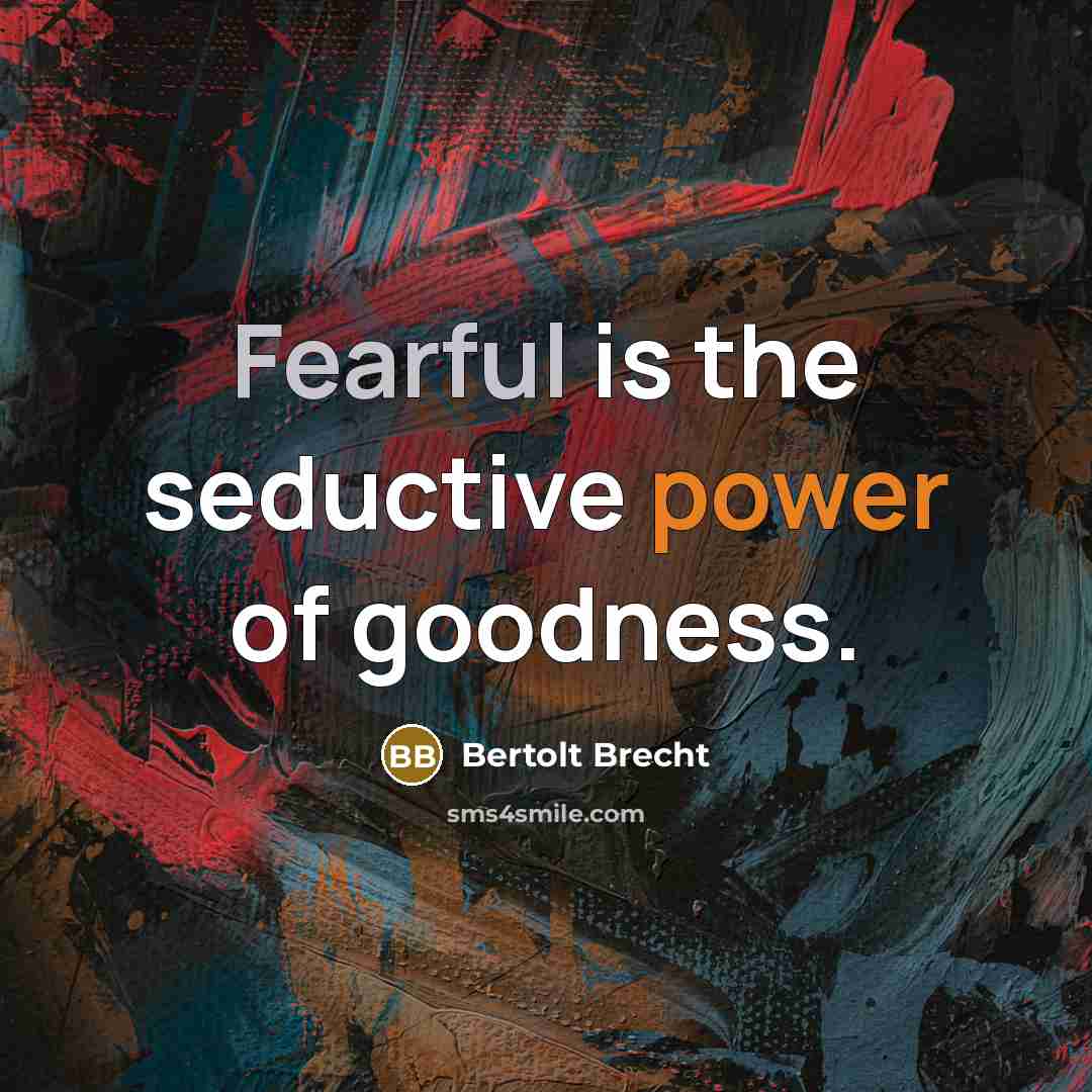 “Fearful is the seductive power of goodness.” quote by Bertolt Brecht