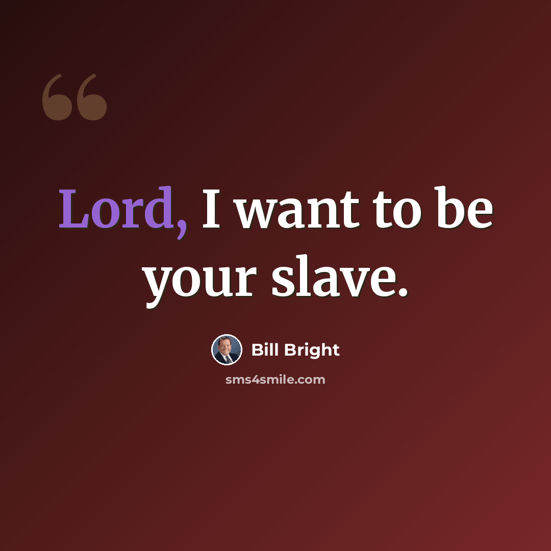 “Lord, I want to be your slave.” quote by Bill Bright
