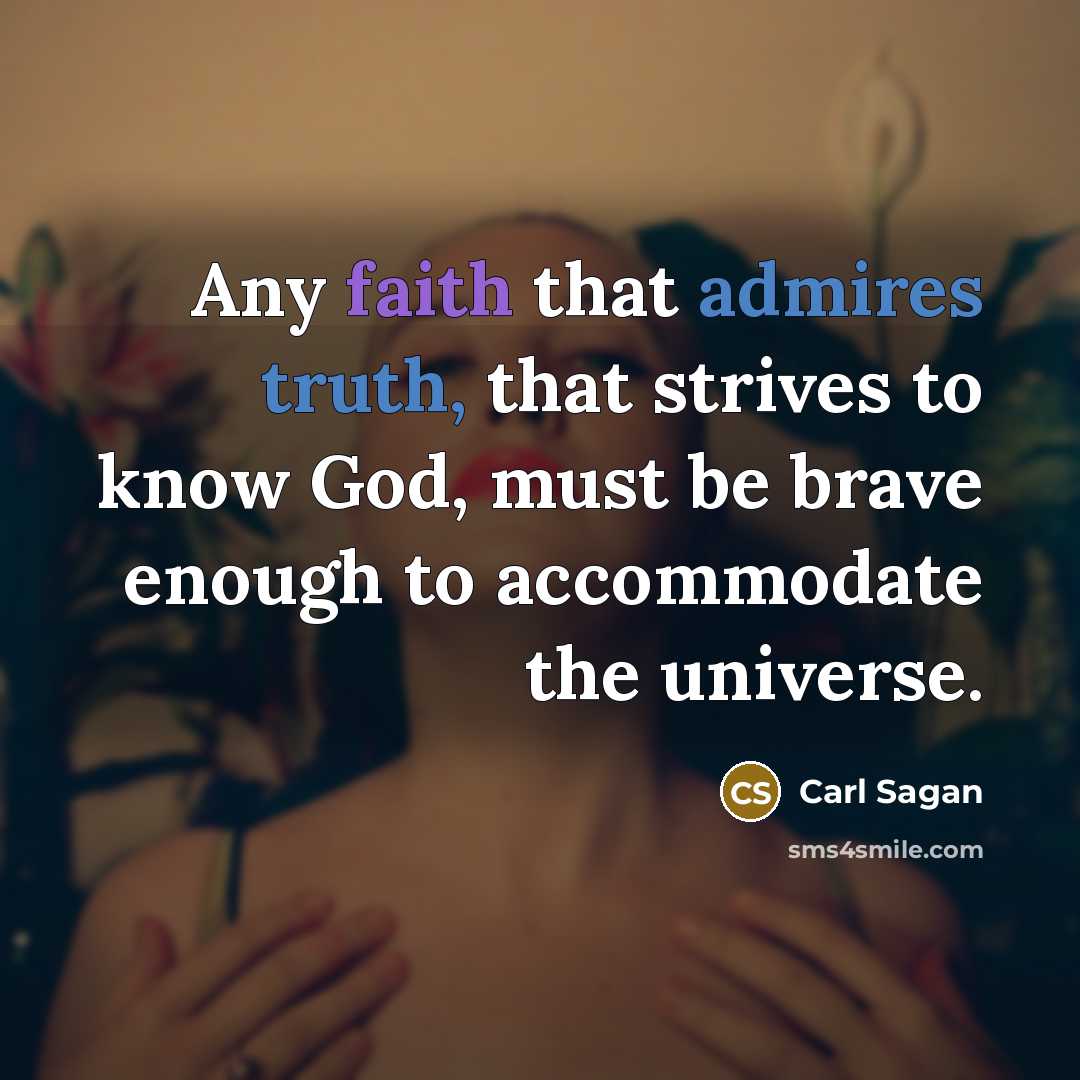 “Any faith that admires truth, that strives to know God, must be brave enough to accommodate the universe.” quote by Carl Sagan
