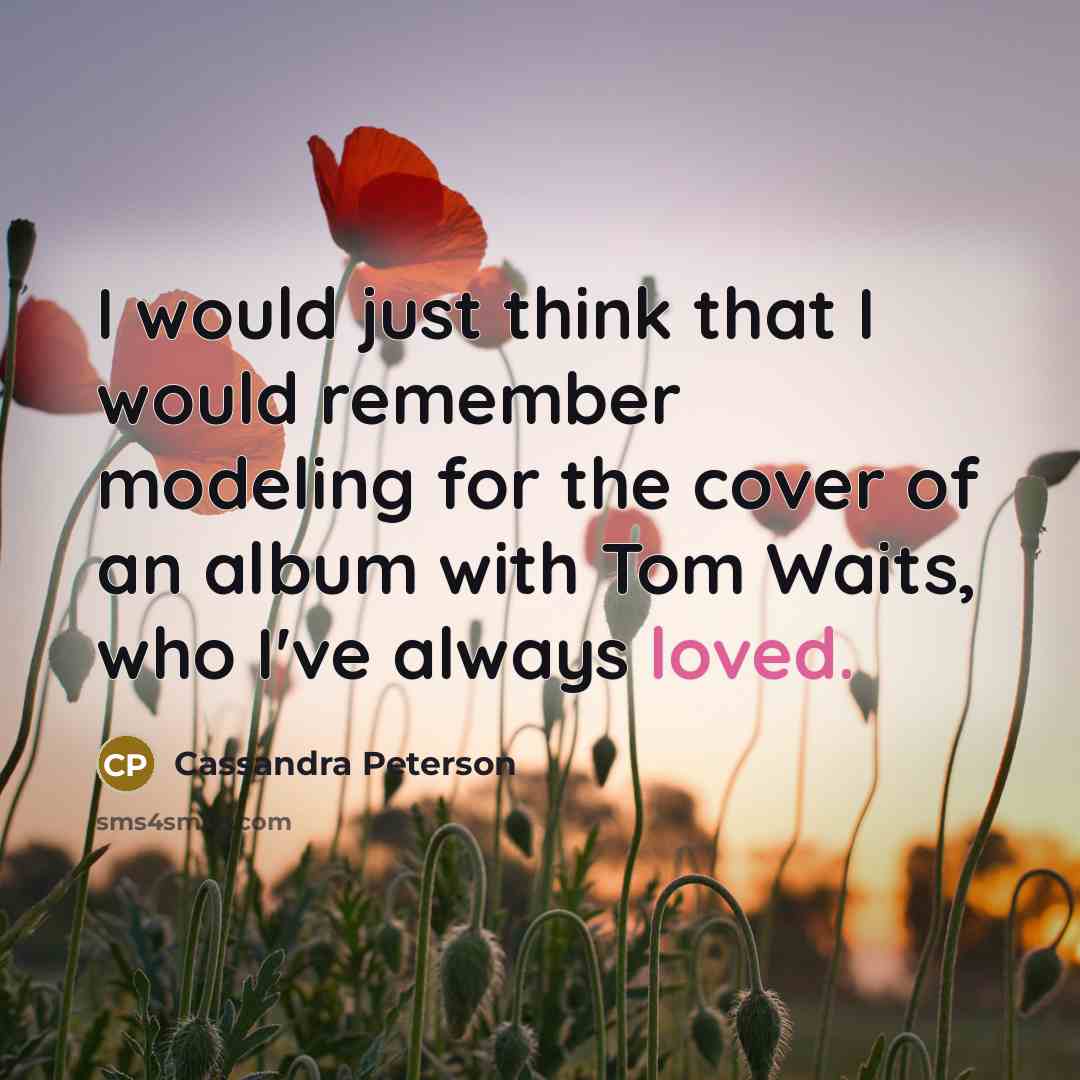 “I would just think that I would remember modeling for the cover of an album with Tom Waits, who I've always loved.” quote by Cassandra Peterson
