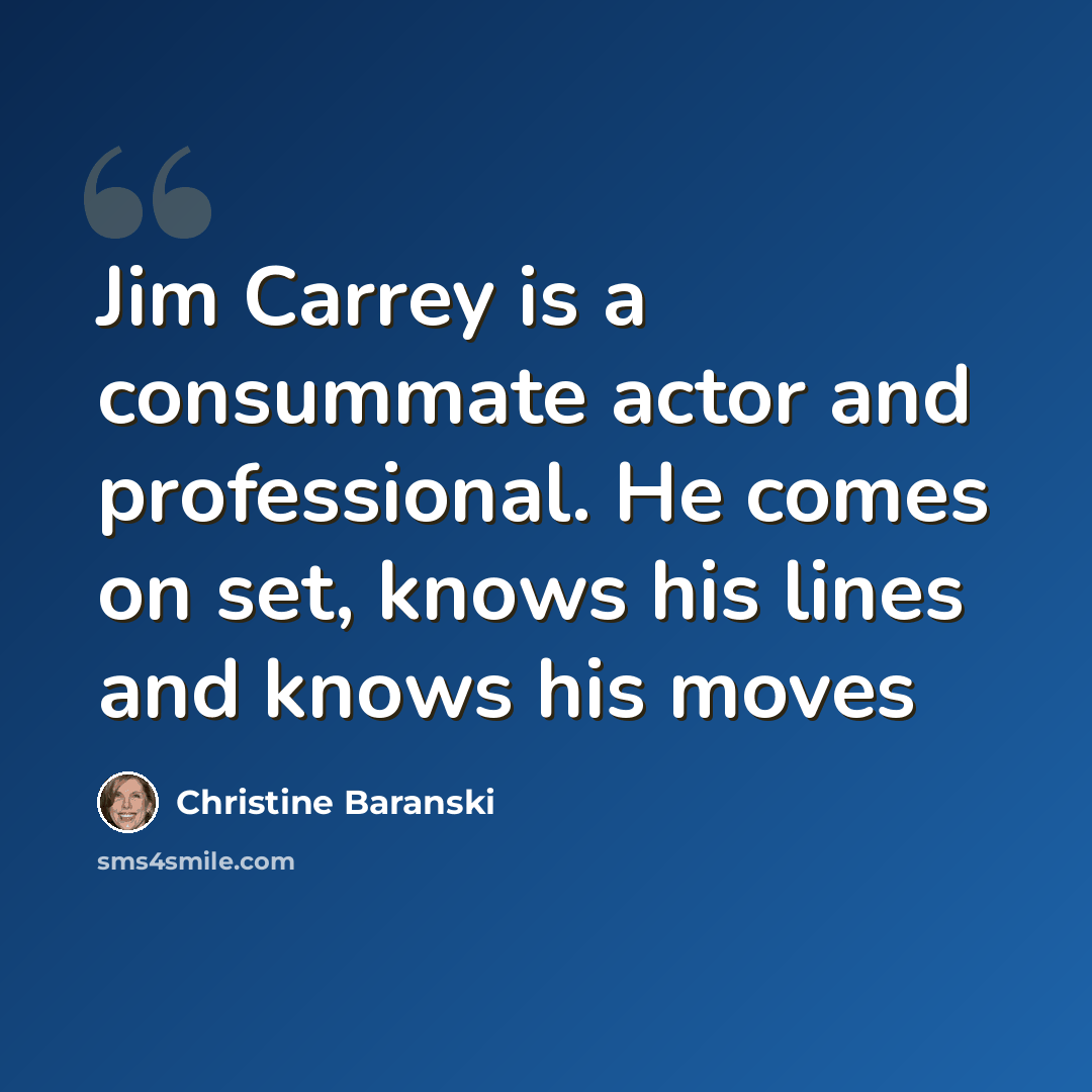 “Jim Carrey is a consummate actor and professional. He comes on set, knows his lines and knows his moves” quote by Christine Baranski