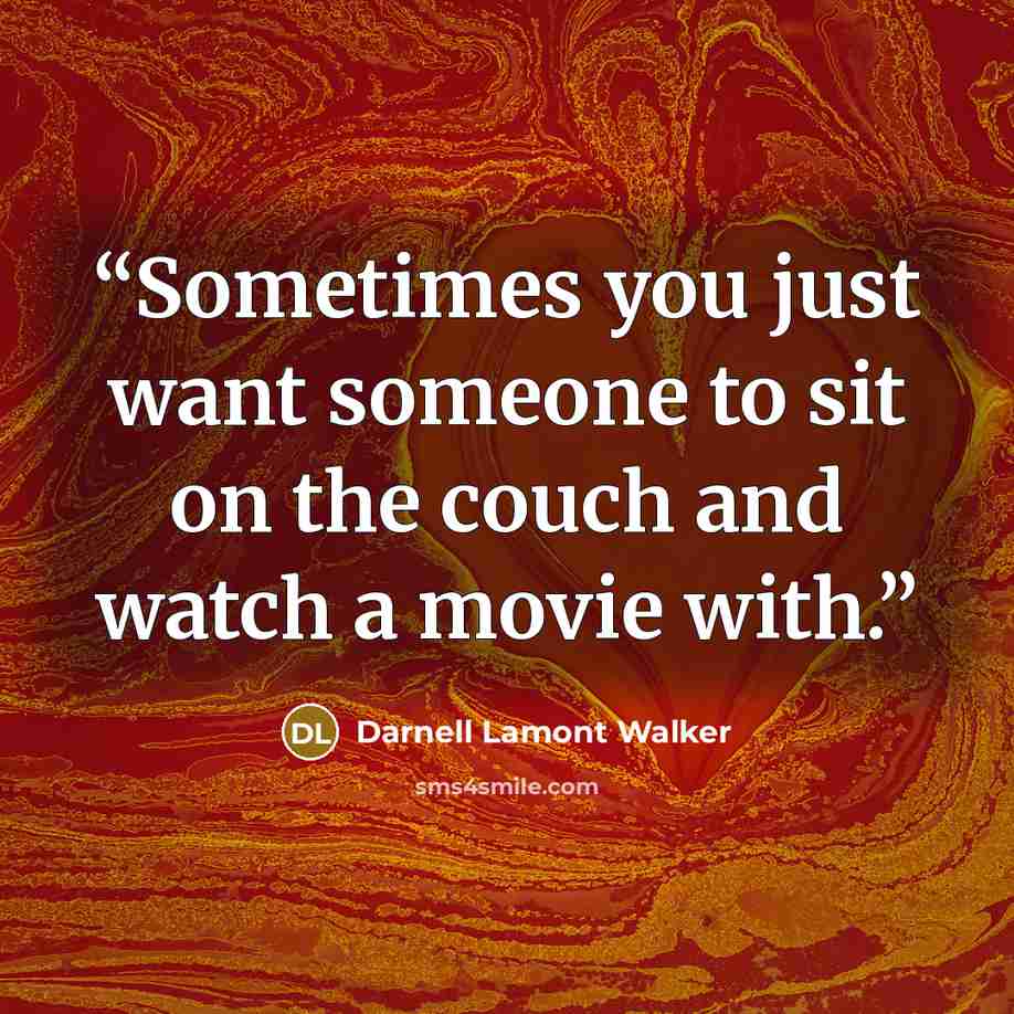 “Sometimes you just want someone to sit on the couch and watch a movie with.” quote by Darnell Lamont Walker