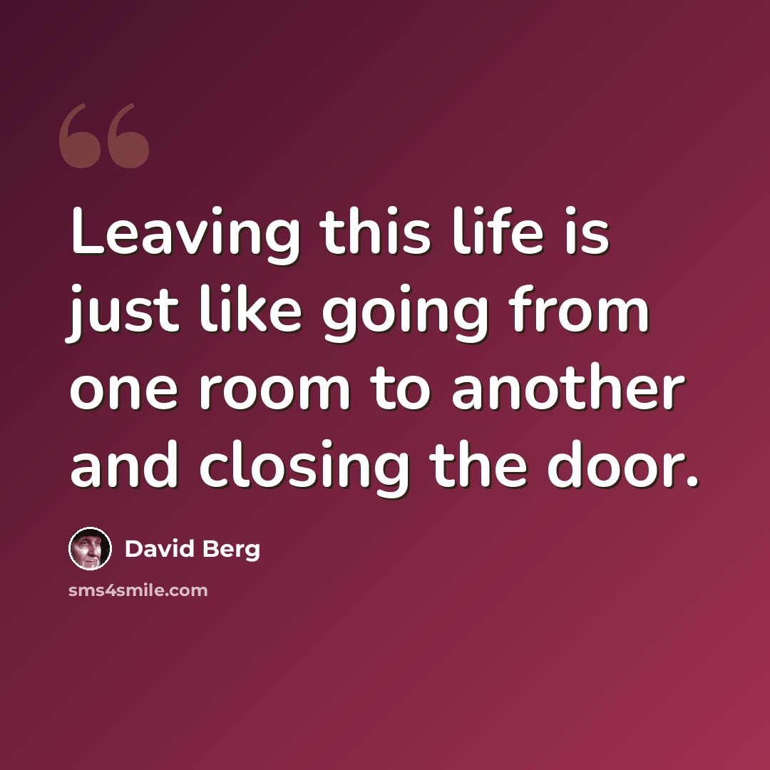 “Leaving this life is just like going from one room to another and closing the door.” quote by David Berg