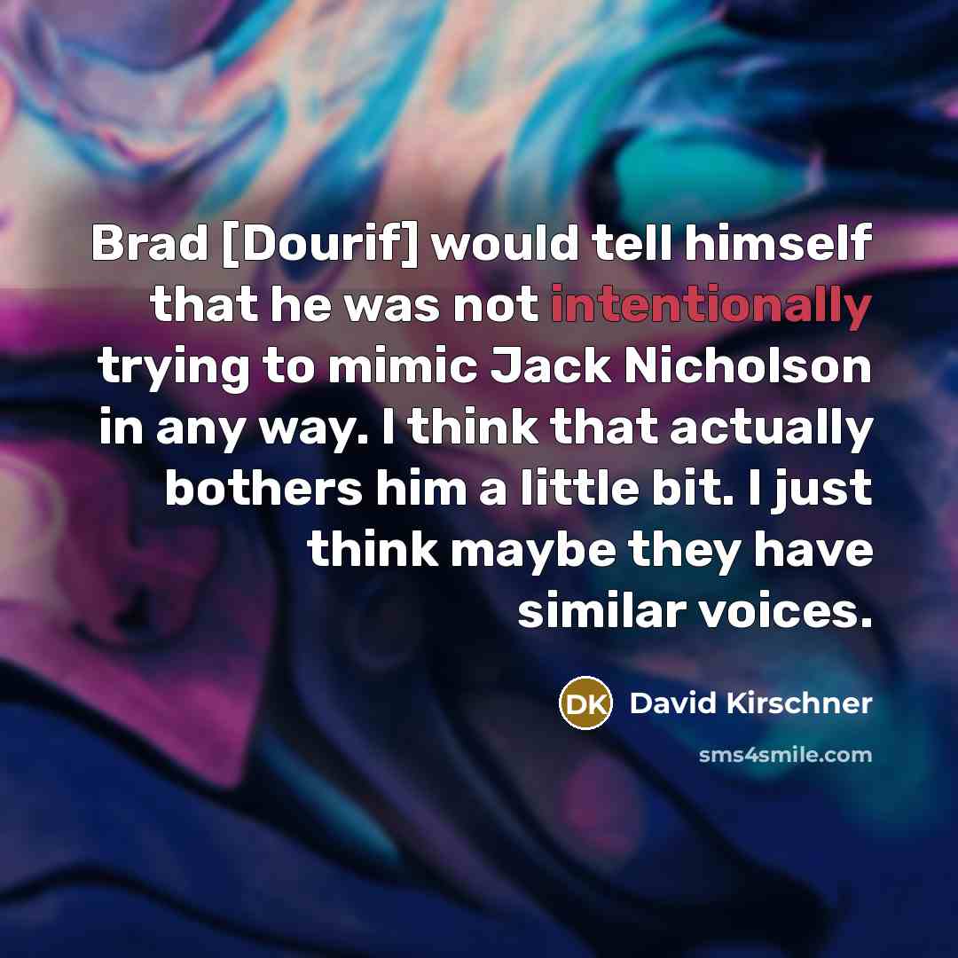 “Brad [Dourif] would tell himself that he was not intentionally trying to mimic Jack Nicholson in any way. I think that actually bothers him a little bit. I just think maybe they have similar voices.” quote by David Kirschner
