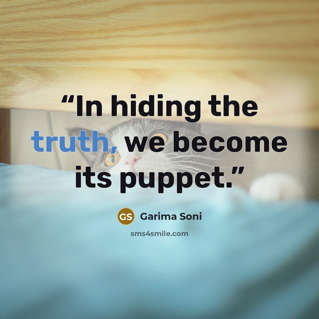 “In hiding the truth, we become its puppet.” quote by Garima Soni