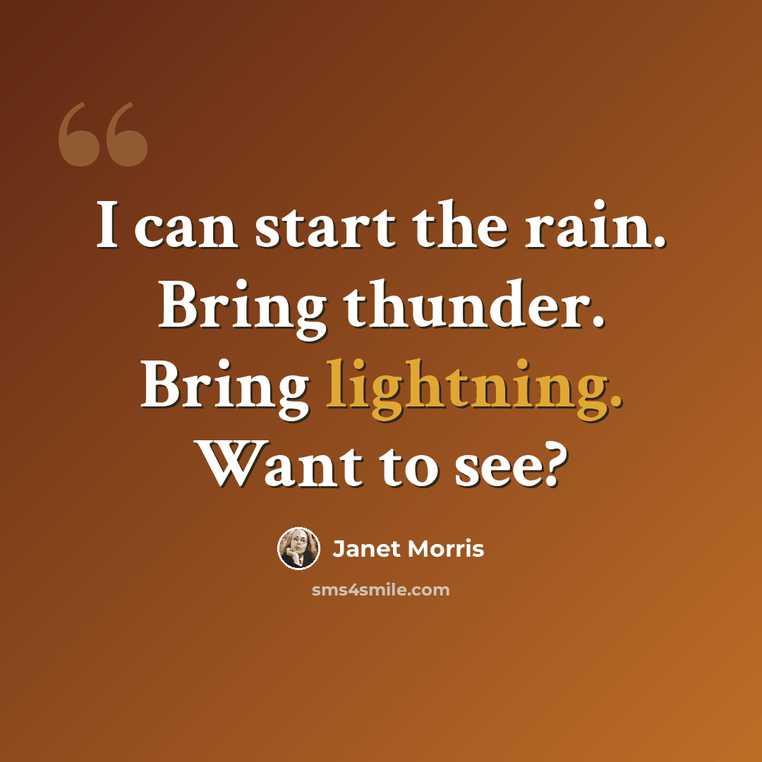 “I can start the rain. Bring thunder. Bring lightning. Want to see?” quote by Janet Morris
