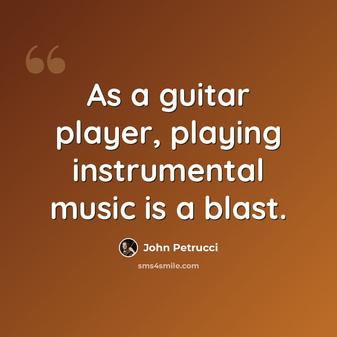 “As a guitar player, playing instrumental music is a blast.” quote by John Petrucci