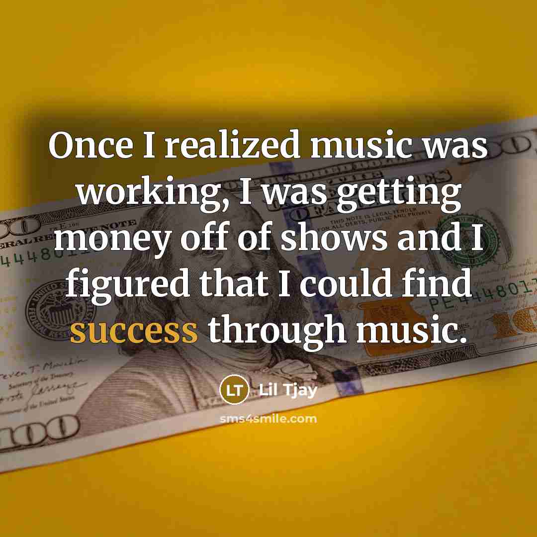 “Once I realized music was working, I was getting money off of shows and I figured that I could find success through music.” quote by Lil Tjay