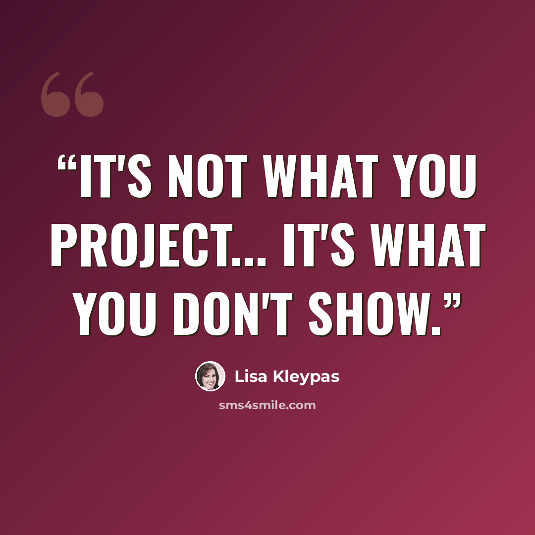 “It's not what you project... it's what you don't show.” quote by Lisa Kleypas