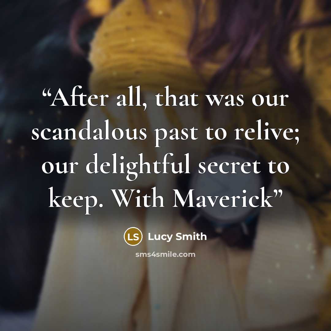 “After all, that was our scandalous past to relive; our delightful secret to keep. With Maverick” quote by Lucy Smith