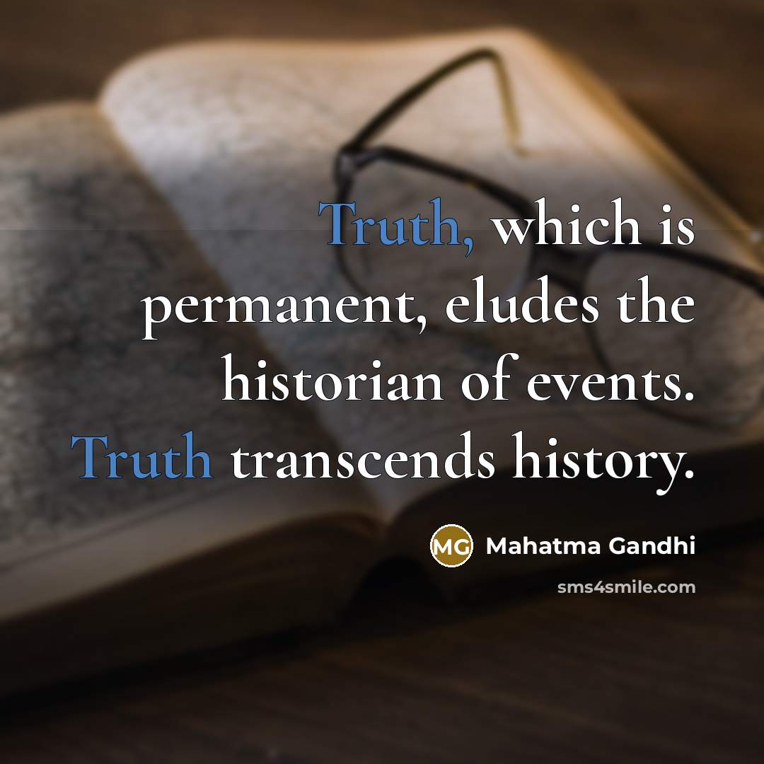 “Truth, which is permanent, eludes the historian of events. Truth transcends history.” quote by Mahatma Gandhi