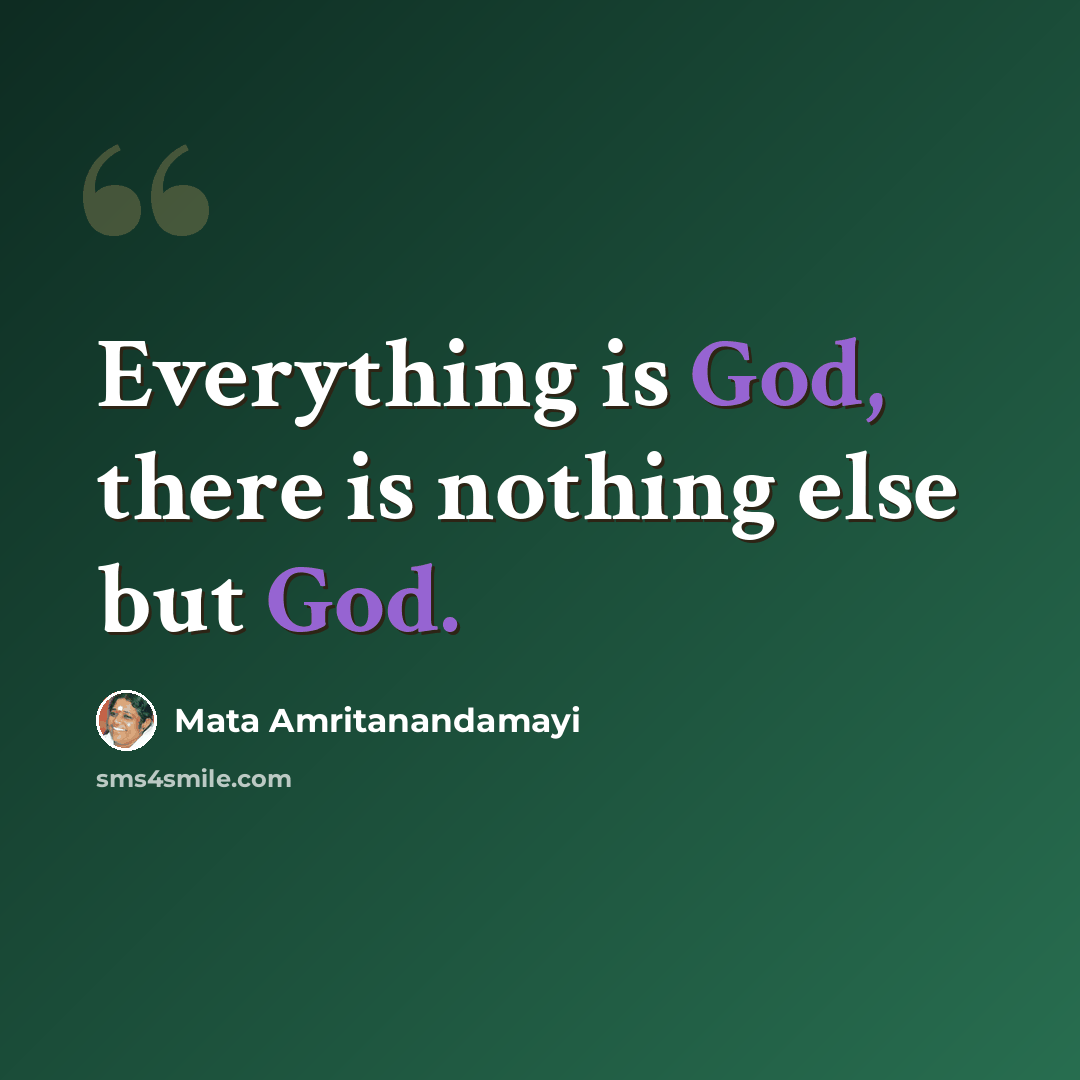 “Everything is God, there is nothing else but God.” quote by Mata Amritanandamayi