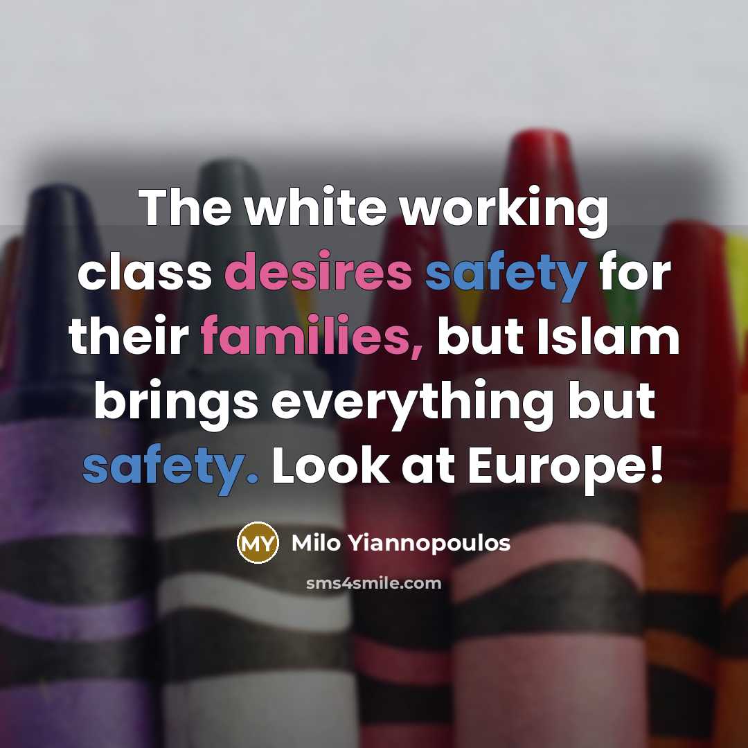 “The white working class desires safety for their families, but Islam brings everything but safety. Look at Europe!” quote by Milo Yiannopoulos