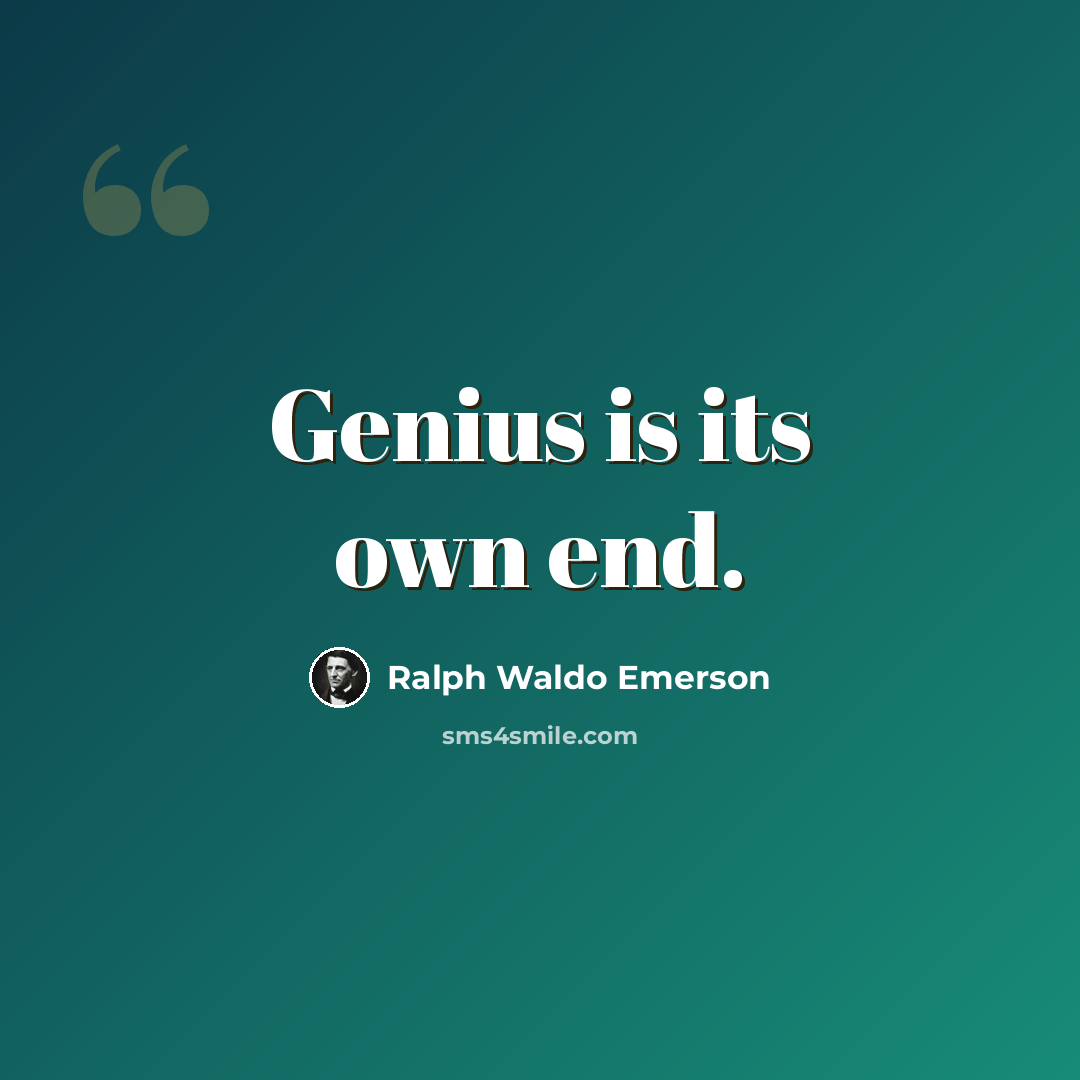 “Genius is its own end.” quote by Ralph Waldo Emerson